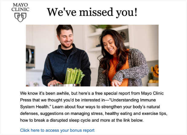 Email from the Mayo Clinic with the header "We've Missed You!" The body text reads "We know it’s been awhile, but here’s a free special report from Mayo Clinic Press that we thought you’d be interested in—“Understanding Immune System Health.” Learn about four ways to strengthen your body’s natural defenses, suggestions on managing stress, healthy eating and exercise tips, how to break a disrupted sleep cycle and more at the link below. Click here to access your bonus report"