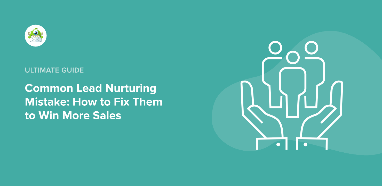 Common Lead Nurturing Mistakes: How to Fix Them to Win More Sales