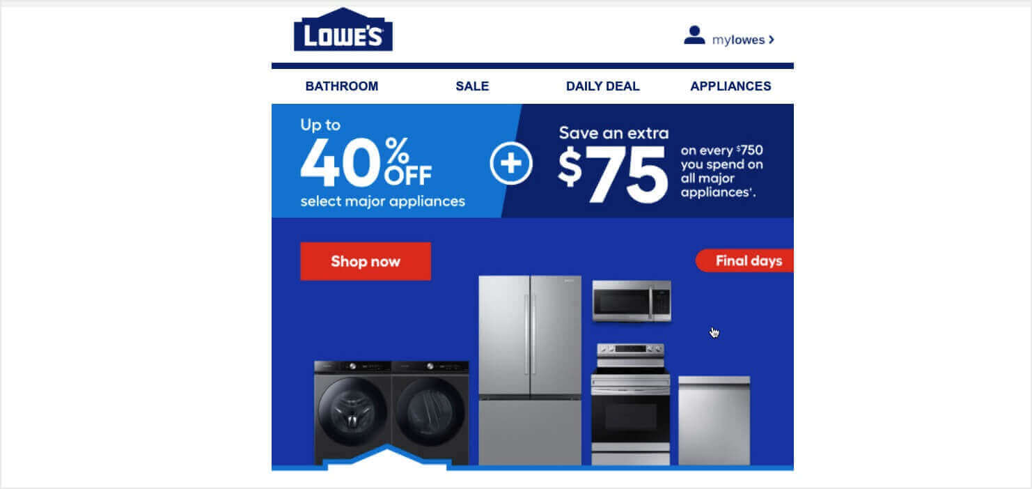 eCommerce email marketing example from Lowes. It says "up to 40% off select major appliances + Save an extra $75 on every $750 you spend on all major appliances." There are photos of of different appliances, and a CTA button that says "Shop now." There's also a banner that says "Final days."