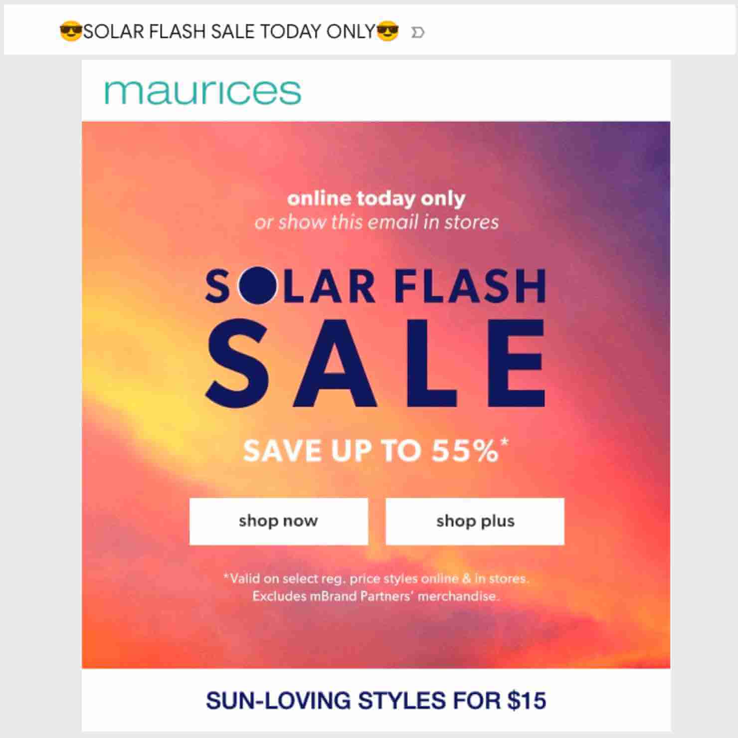 Flash sale example from Maurices. The email subject line says "Solar Flash Sale Today Only (sunglasses emoji at beginning and end." Email content includes "Solar Flash Sale" with the O in Solar looking like a solar eclipse. "Save up to 55%" Buttons say "Shop now" and "Shop plus." A heading at the bottom says "Sun-loving styles for $15," indicating that you can scroll to see examples of products on sale.
