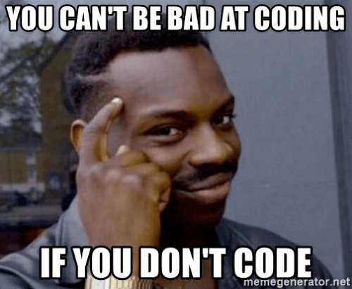you-cant-be-bad-at-coding-if-you-dont-code-meme