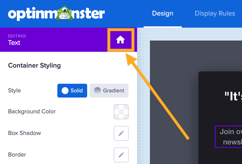 Navigate to the home panel in the campaign builder of OptinMonster. - OptinMonster Navigate to the home panel in the campaign builder of OptinMonster.